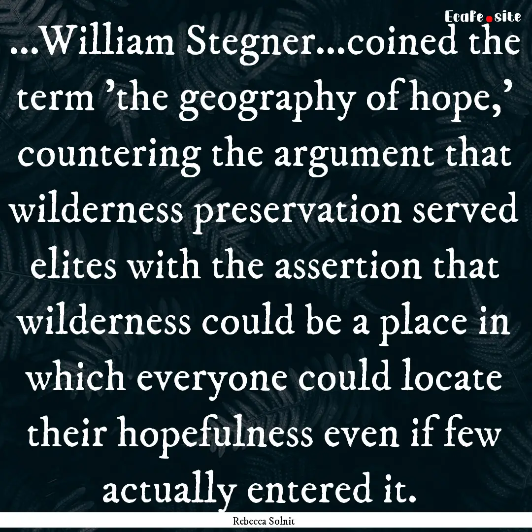 ...William Stegner...coined the term 'the.... : Quote by Rebecca Solnit