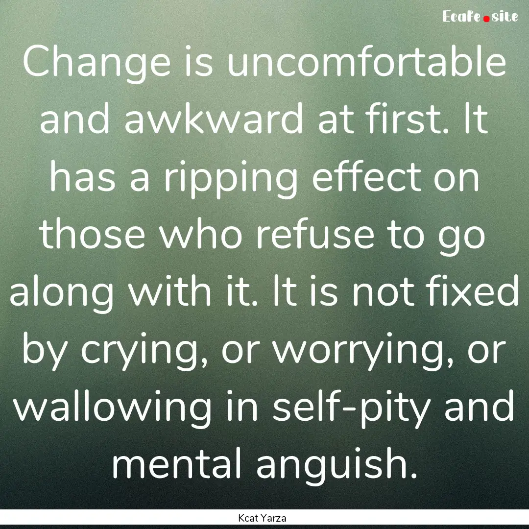 Change is uncomfortable and awkward at first..... : Quote by Kcat Yarza