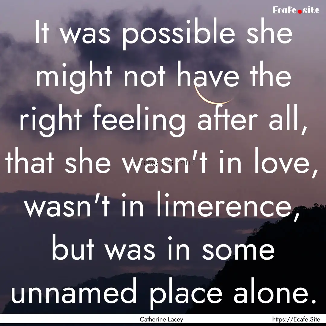 It was possible she might not have the right.... : Quote by Catherine Lacey