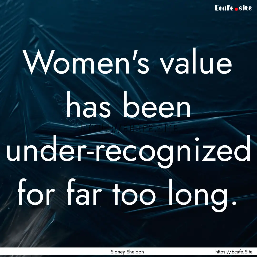 Women's value has been under-recognized for.... : Quote by Sidney Sheldon