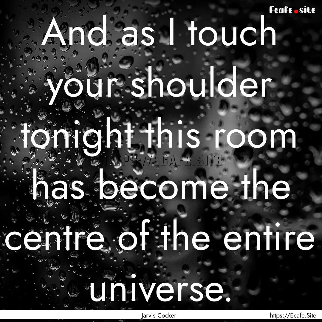 And as I touch your shoulder tonight this.... : Quote by Jarvis Cocker