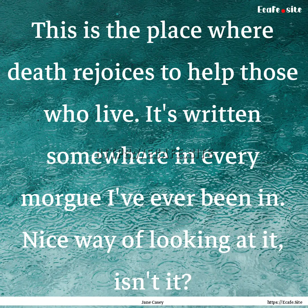 This is the place where death rejoices to.... : Quote by Jane Casey