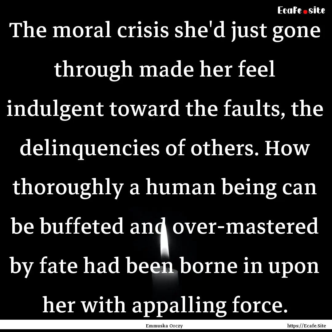 The moral crisis she'd just gone through.... : Quote by Emmuska Orczy