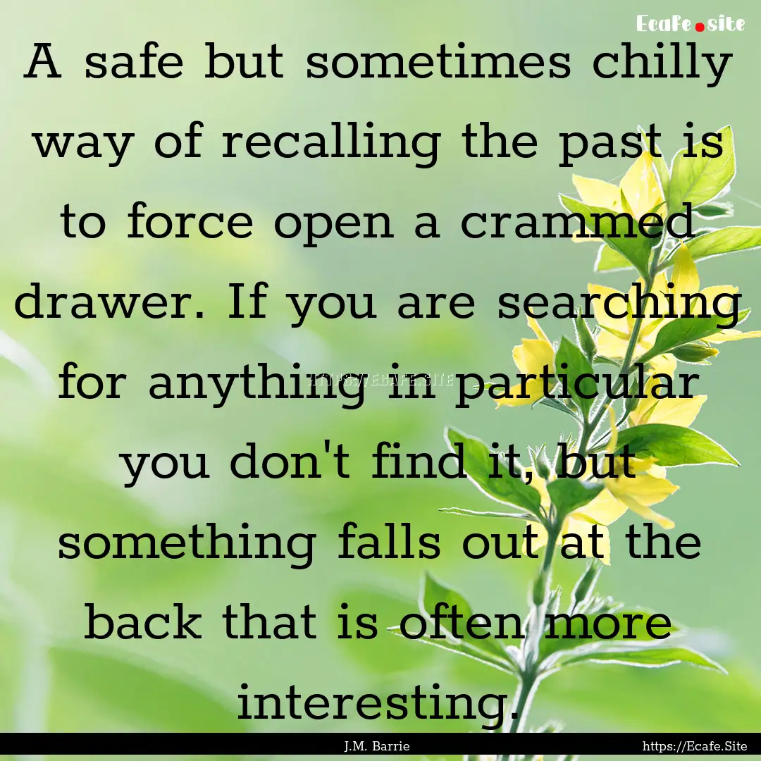 A safe but sometimes chilly way of recalling.... : Quote by J.M. Barrie