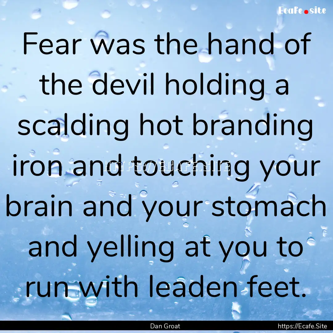 Fear was the hand of the devil holding a.... : Quote by Dan Groat