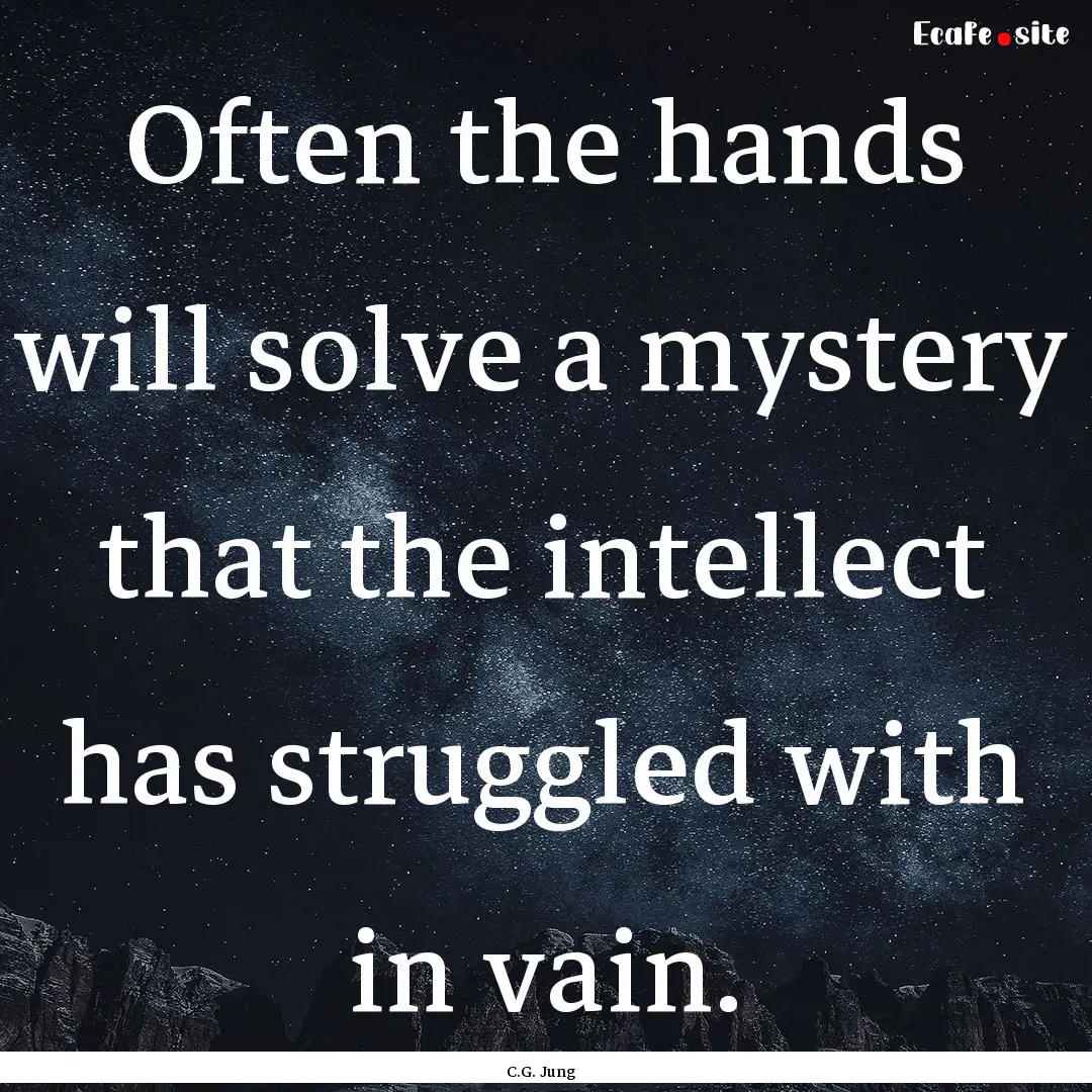 Often the hands will solve a mystery that.... : Quote by C.G. Jung