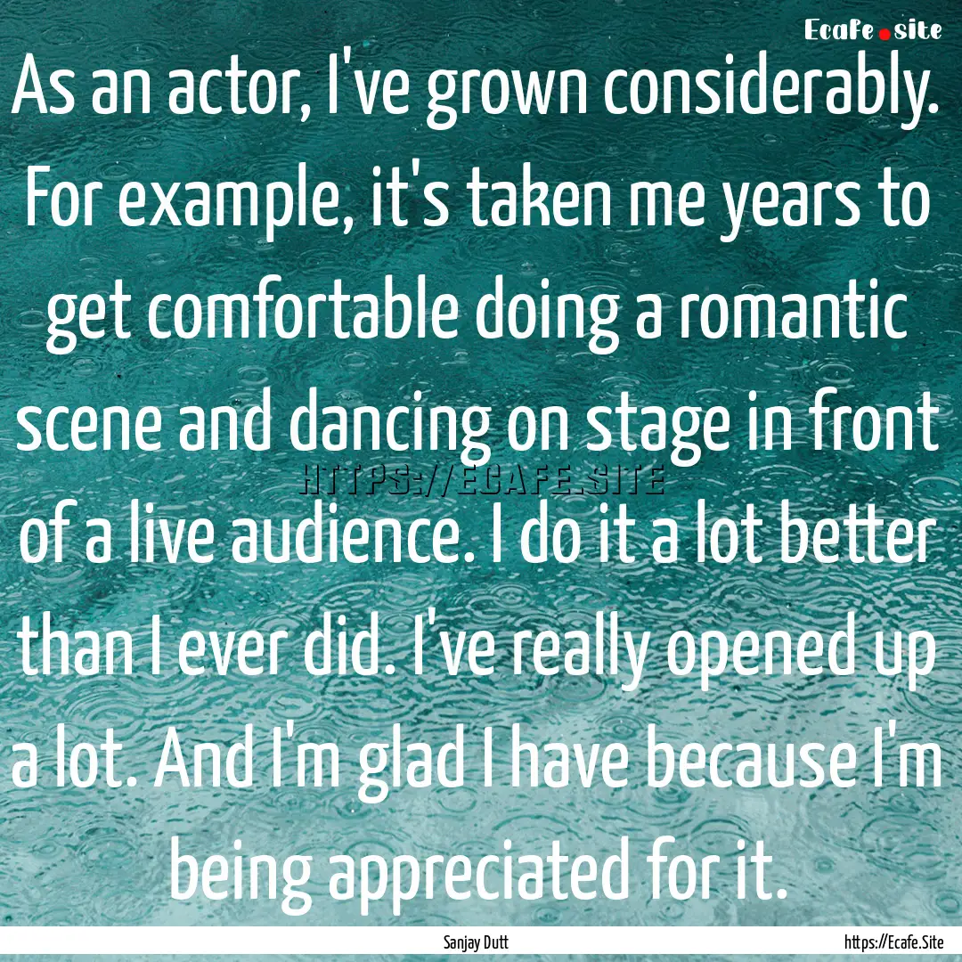 As an actor, I've grown considerably. For.... : Quote by Sanjay Dutt