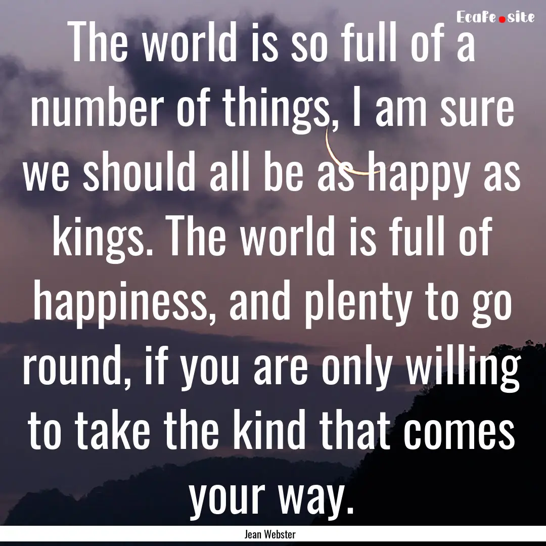 The world is so full of a number of things,.... : Quote by Jean Webster