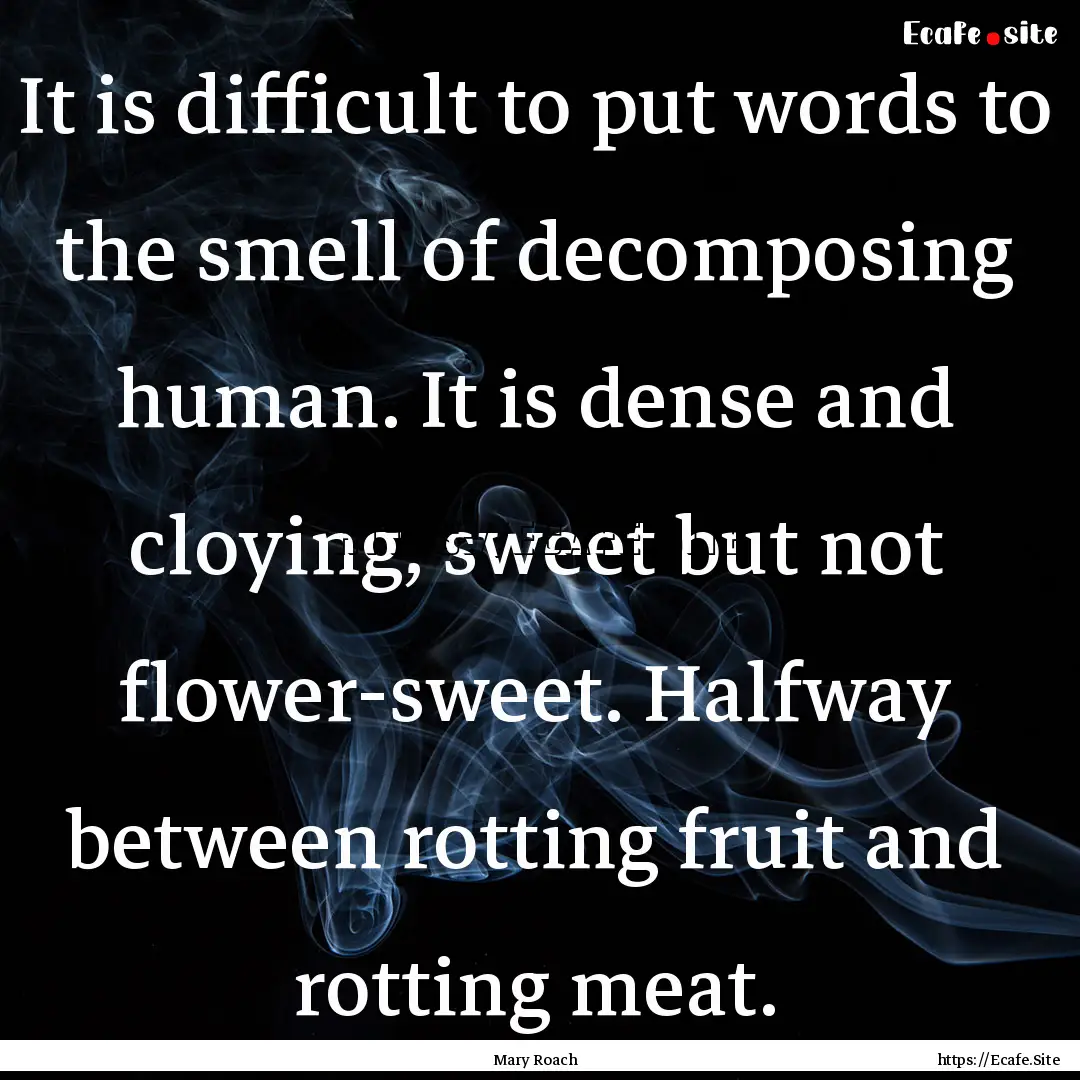 It is difficult to put words to the smell.... : Quote by Mary Roach