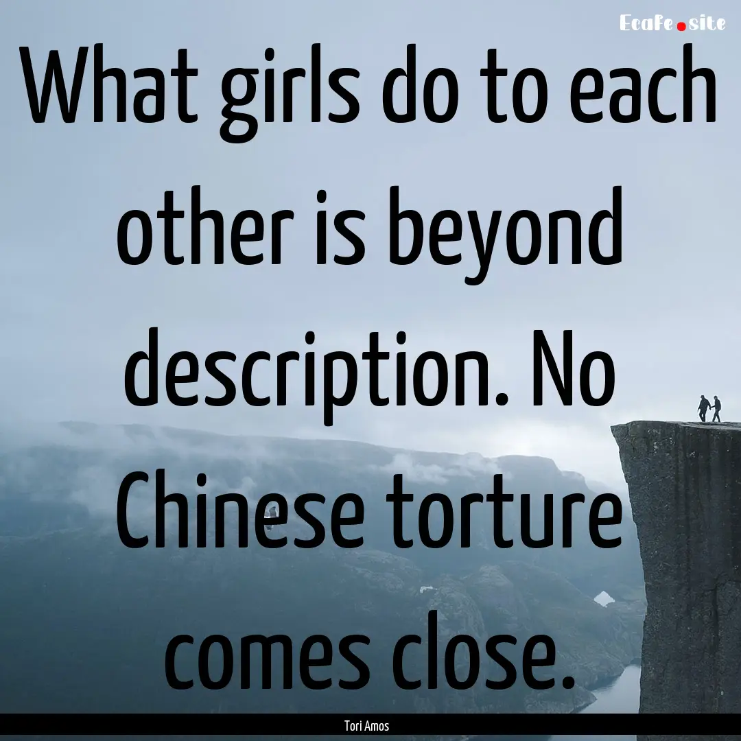 What girls do to each other is beyond description..... : Quote by Tori Amos