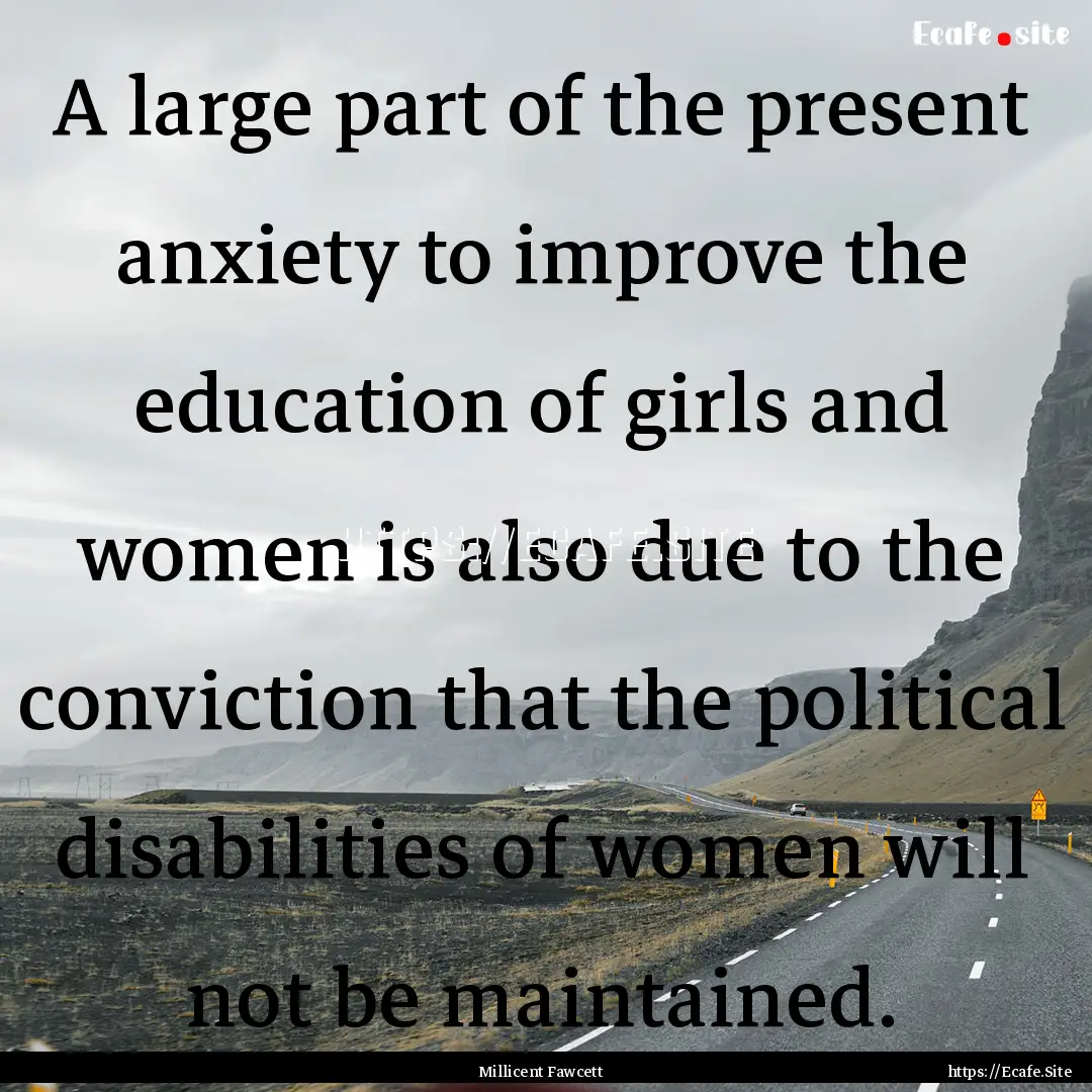 A large part of the present anxiety to improve.... : Quote by Millicent Fawcett