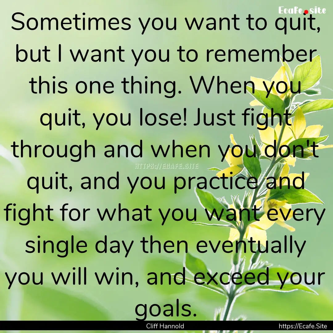 Sometimes you want to quit, but I want you.... : Quote by Cliff Hannold