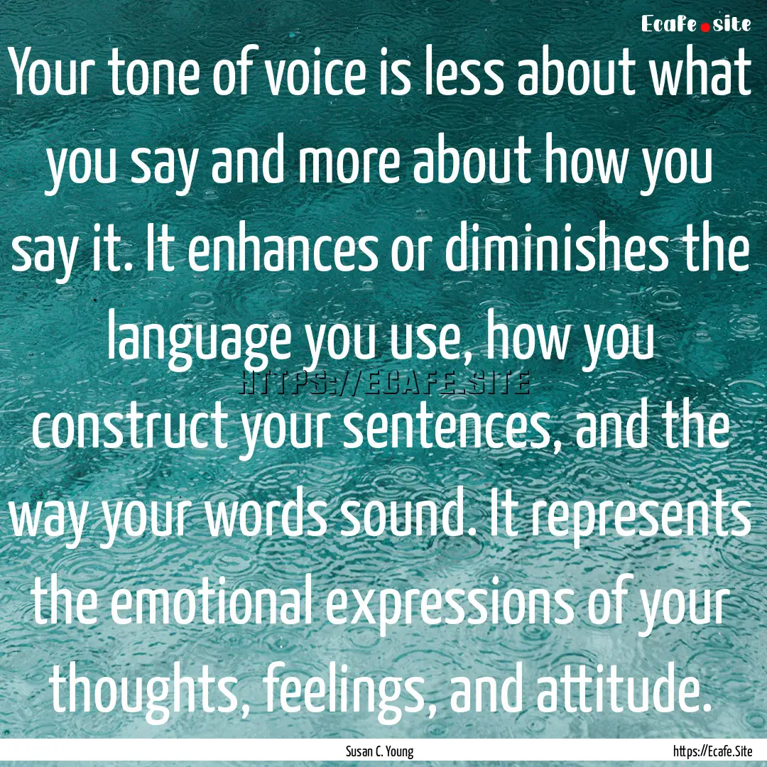 Your tone of voice is less about what you.... : Quote by Susan C. Young