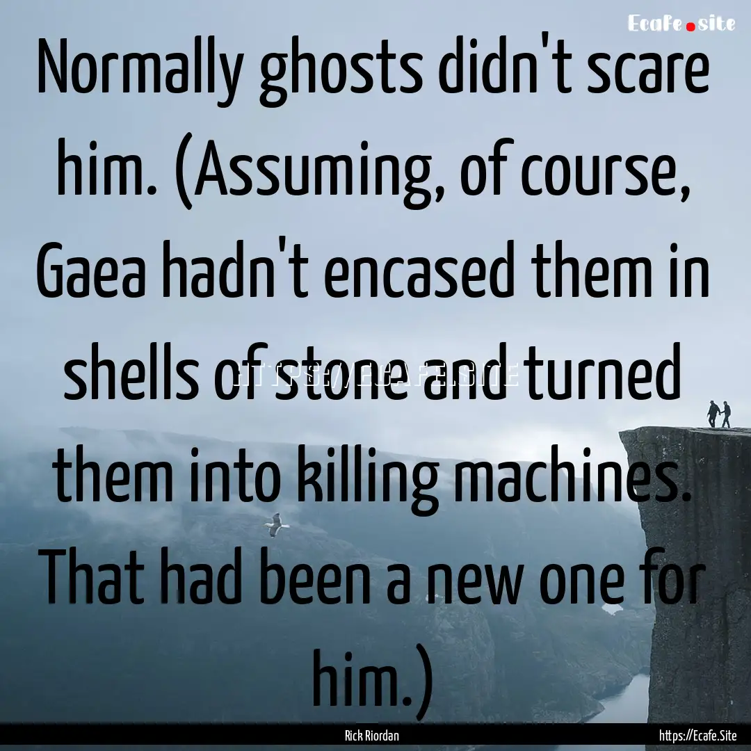 Normally ghosts didn't scare him. (Assuming,.... : Quote by Rick Riordan