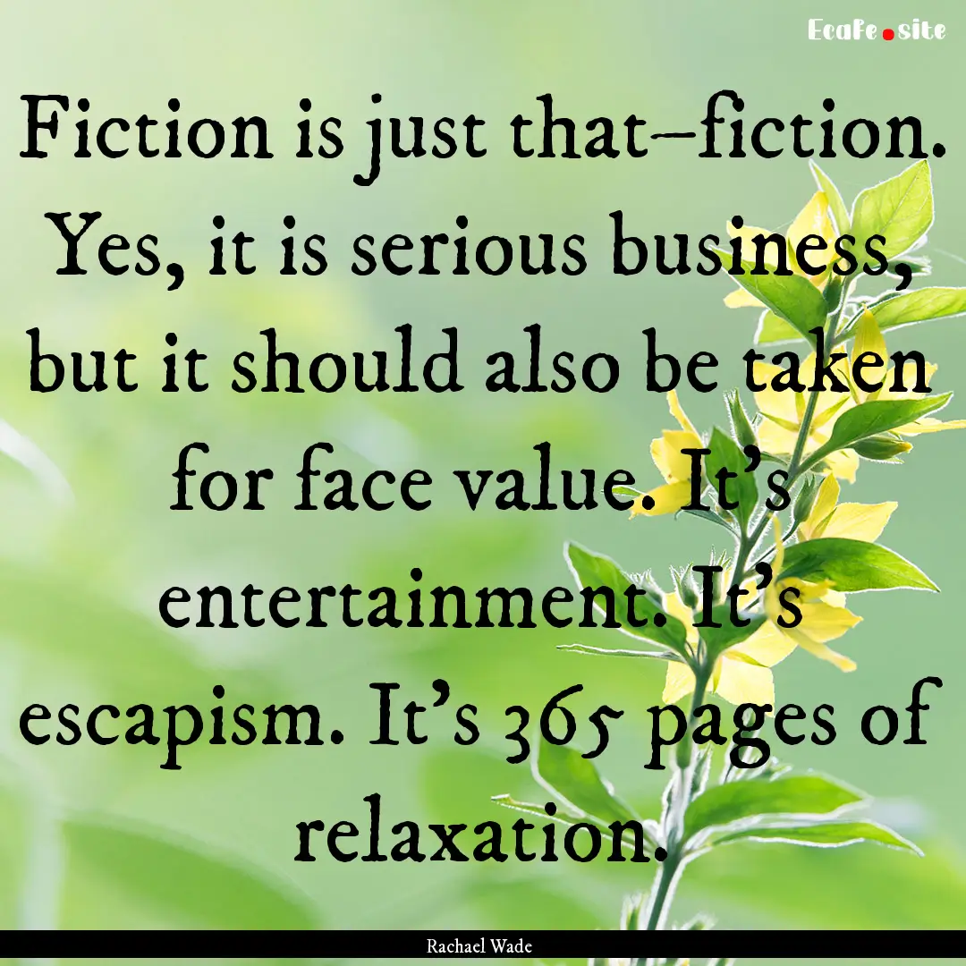 Fiction is just that–fiction. Yes, it is.... : Quote by Rachael Wade