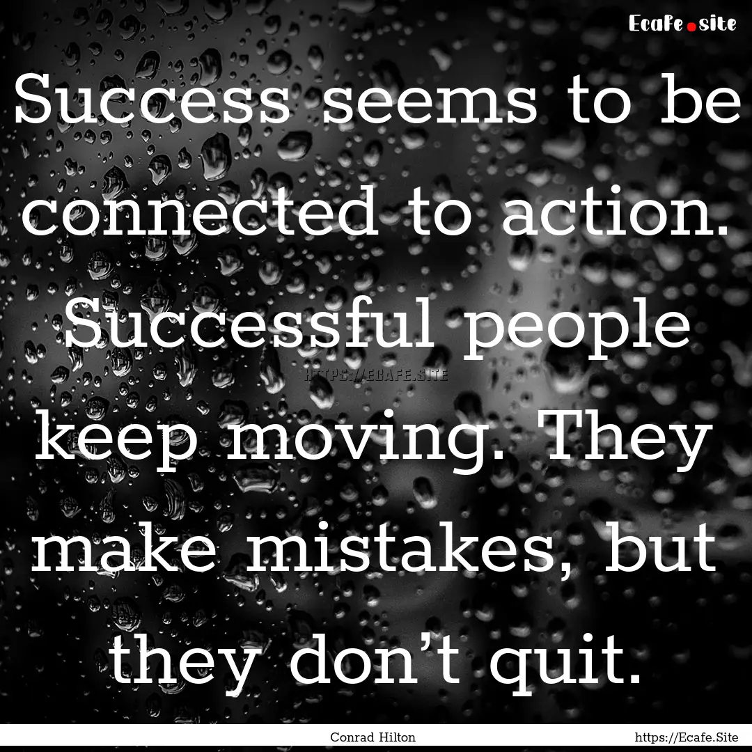 Success seems to be connected to action..... : Quote by Conrad Hilton