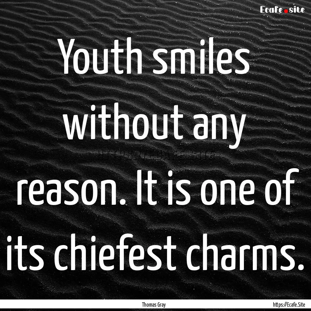 Youth smiles without any reason. It is one.... : Quote by Thomas Gray