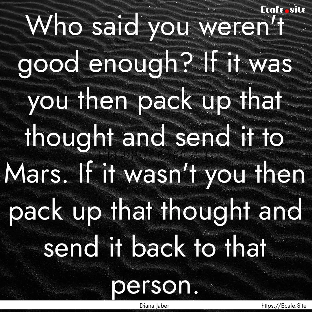 Who said you weren't good enough? If it was.... : Quote by Diana Jaber