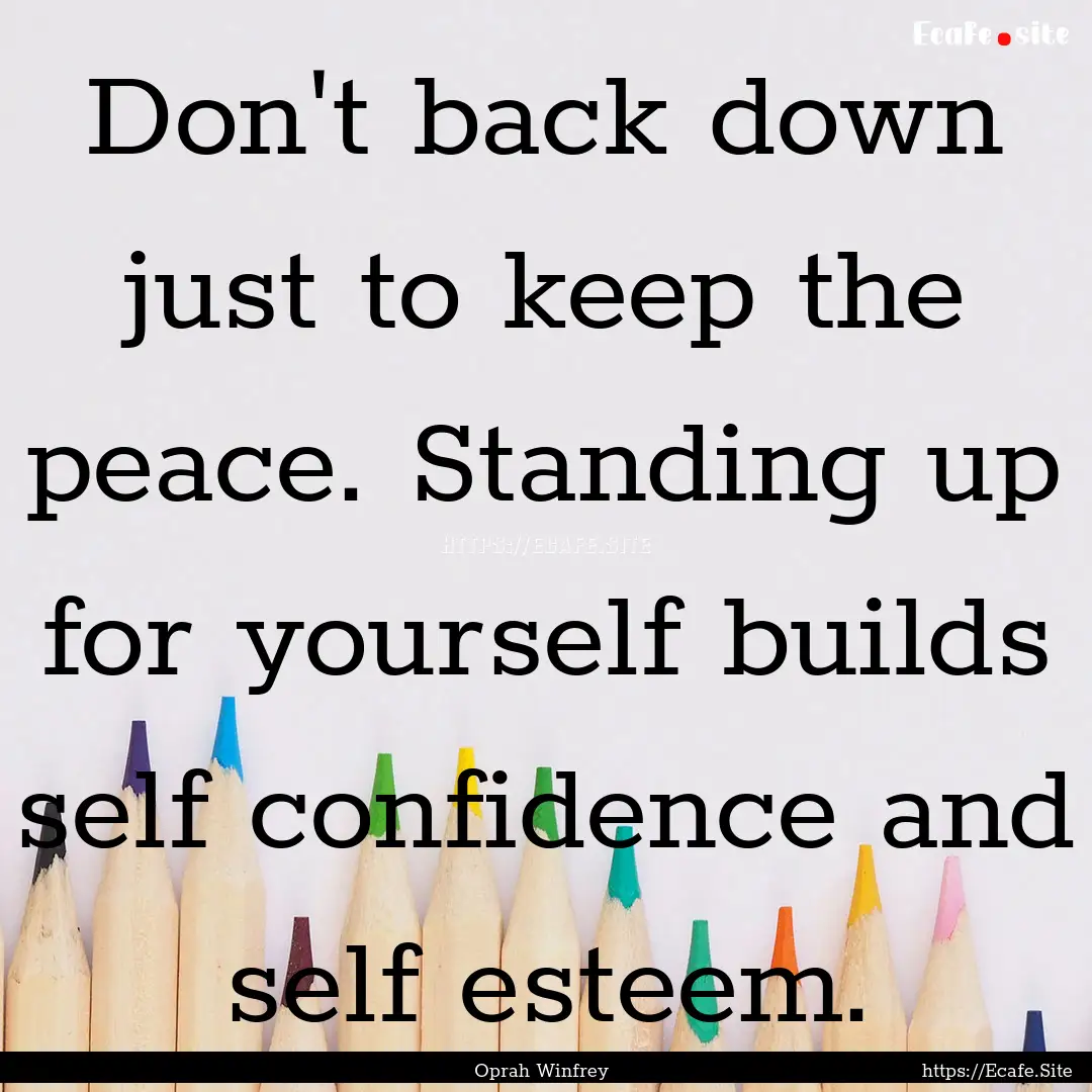 Don't back down just to keep the peace. Standing.... : Quote by Oprah Winfrey