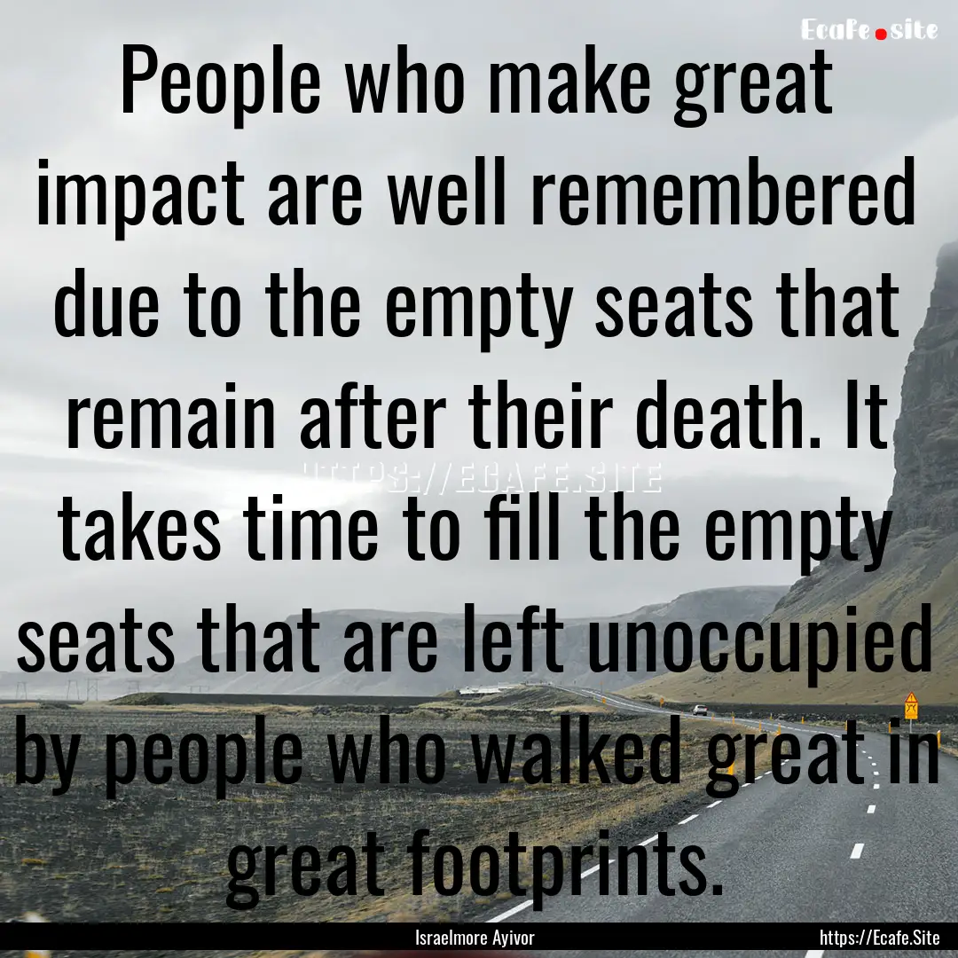 People who make great impact are well remembered.... : Quote by Israelmore Ayivor