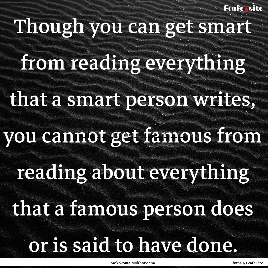 Though you can get smart from reading everything.... : Quote by Mokokoma Mokhonoana