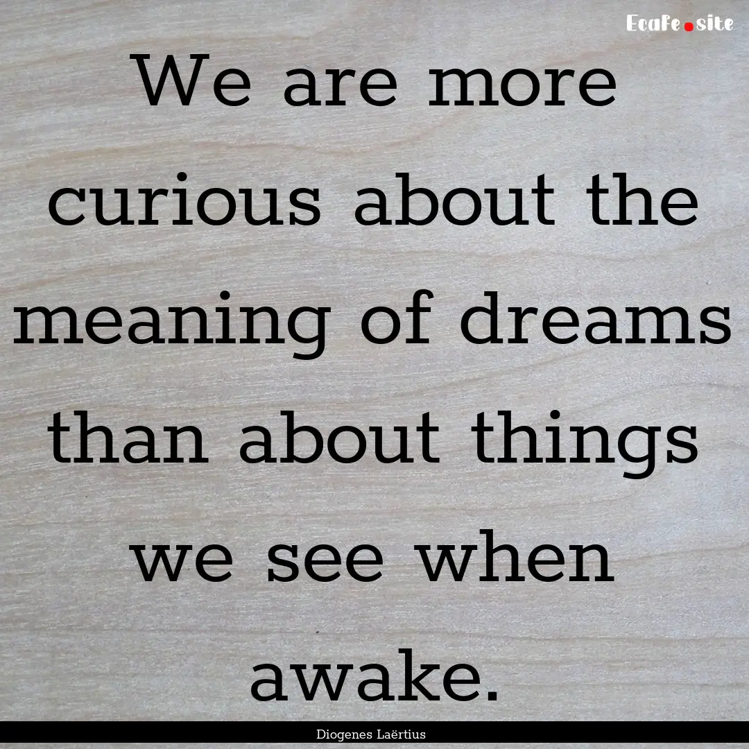 We are more curious about the meaning of.... : Quote by Diogenes Laërtius