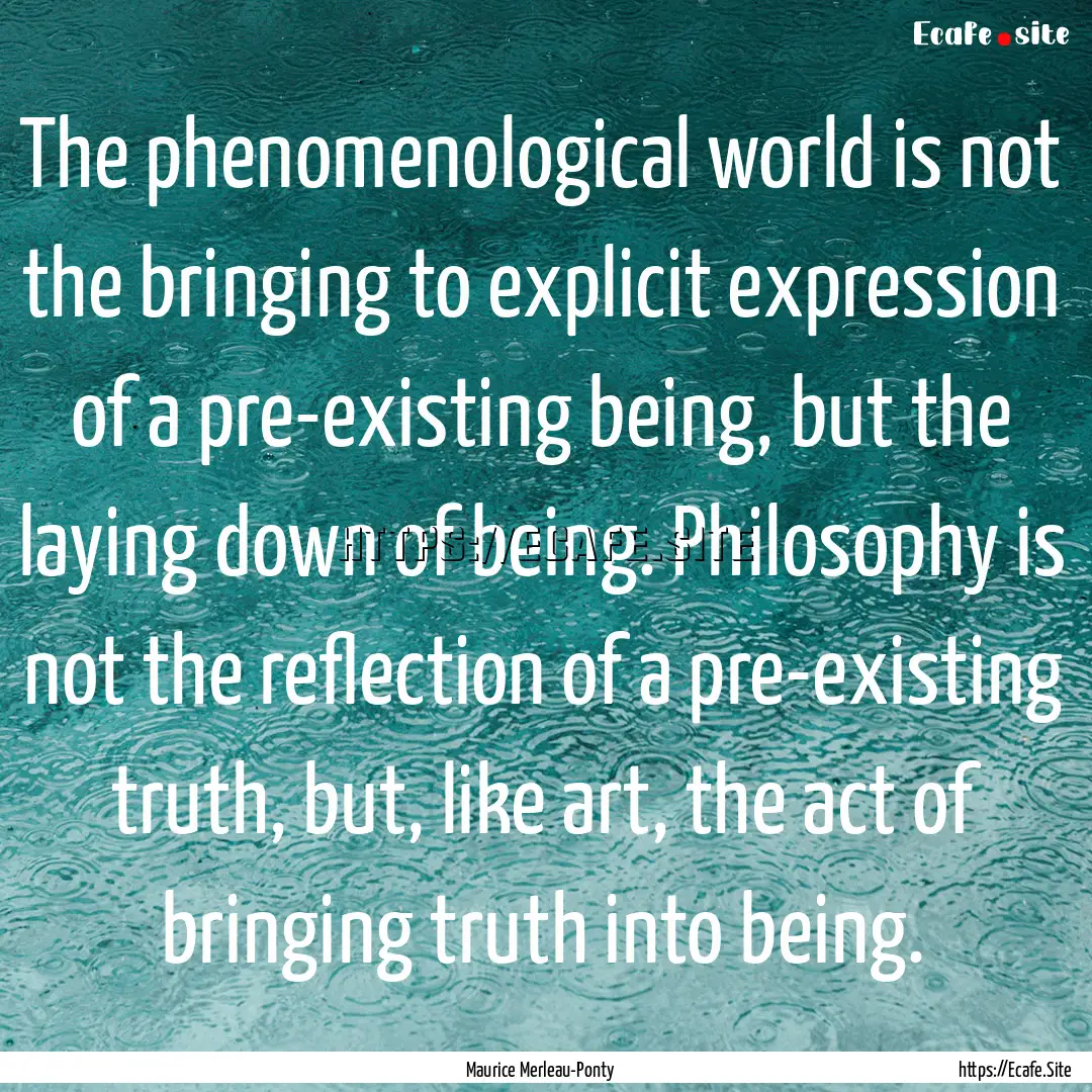 The phenomenological world is not the bringing.... : Quote by Maurice Merleau-Ponty