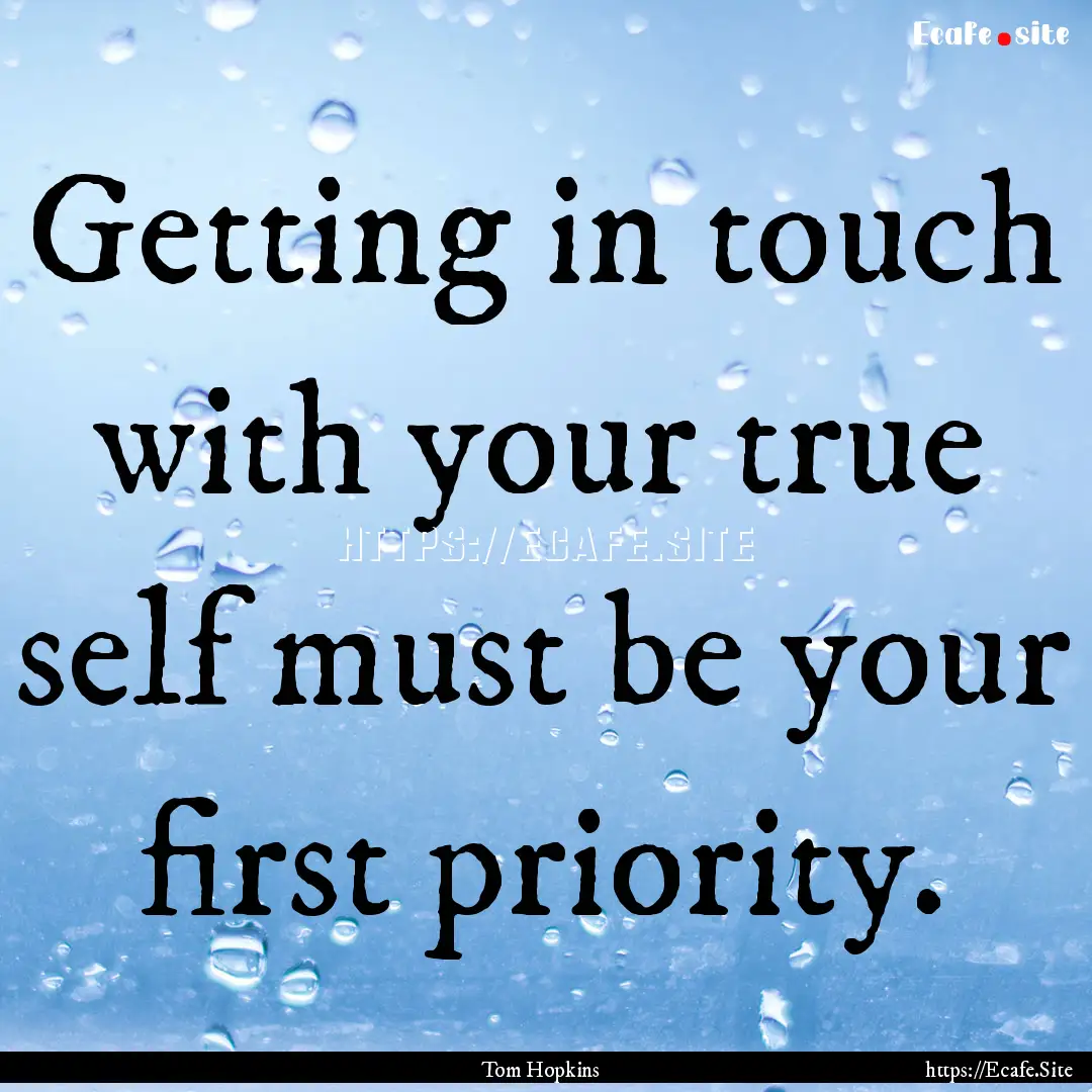 Getting in touch with your true self must.... : Quote by Tom Hopkins