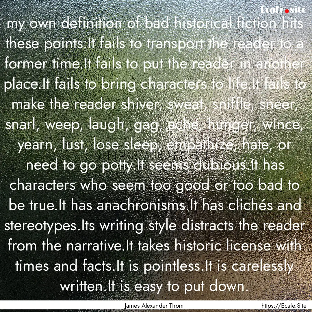 my own definition of bad historical fiction.... : Quote by James Alexander Thom