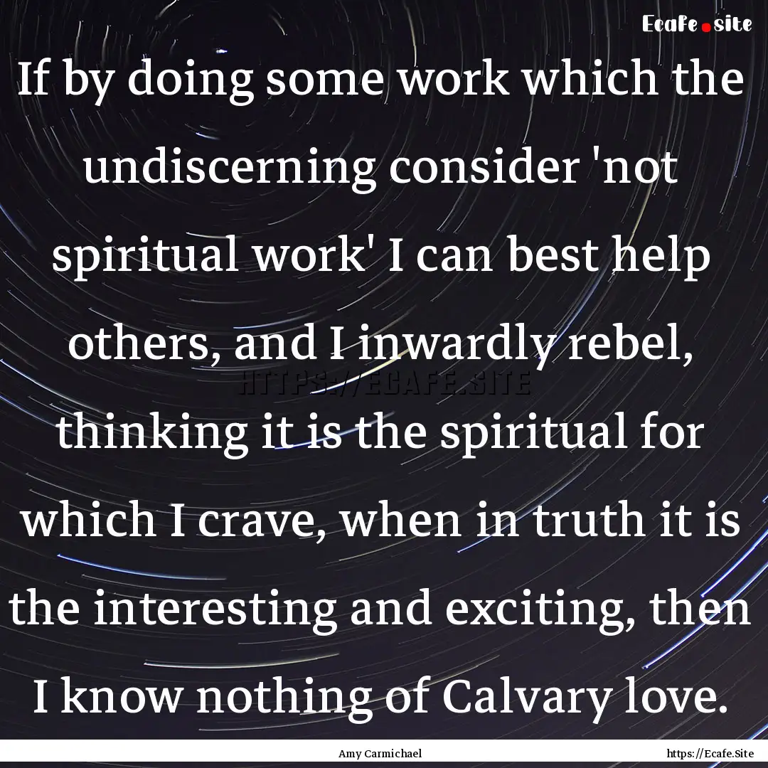 If by doing some work which the undiscerning.... : Quote by Amy Carmichael