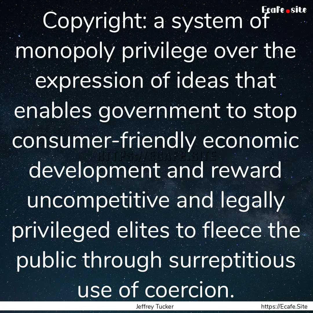 Copyright: a system of monopoly privilege.... : Quote by Jeffrey Tucker