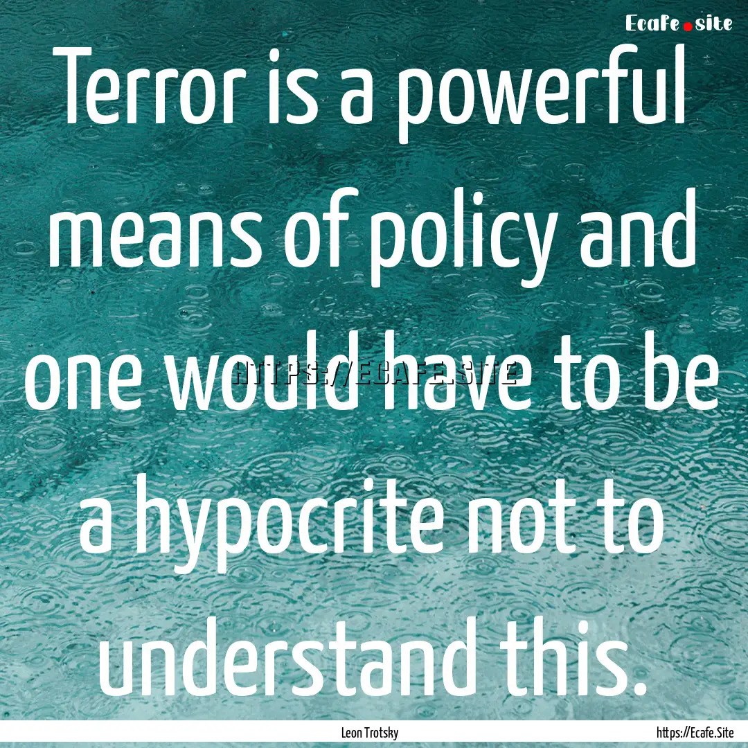 Terror is a powerful means of policy and.... : Quote by Leon Trotsky