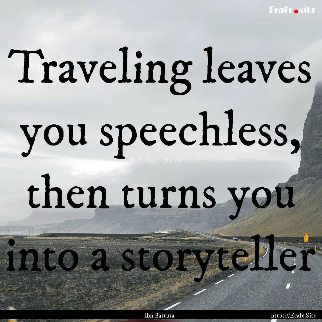 Traveling leaves you speechless, then turns.... : Quote by Ibn Battuta