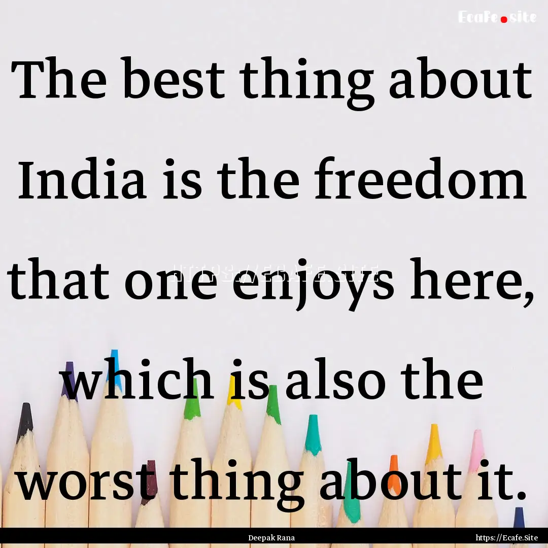 The best thing about India is the freedom.... : Quote by Deepak Rana