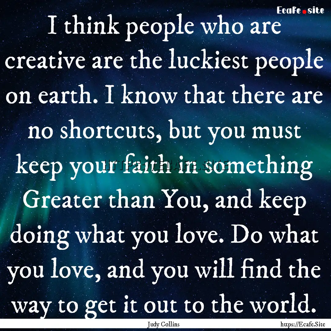 I think people who are creative are the luckiest.... : Quote by Judy Collins