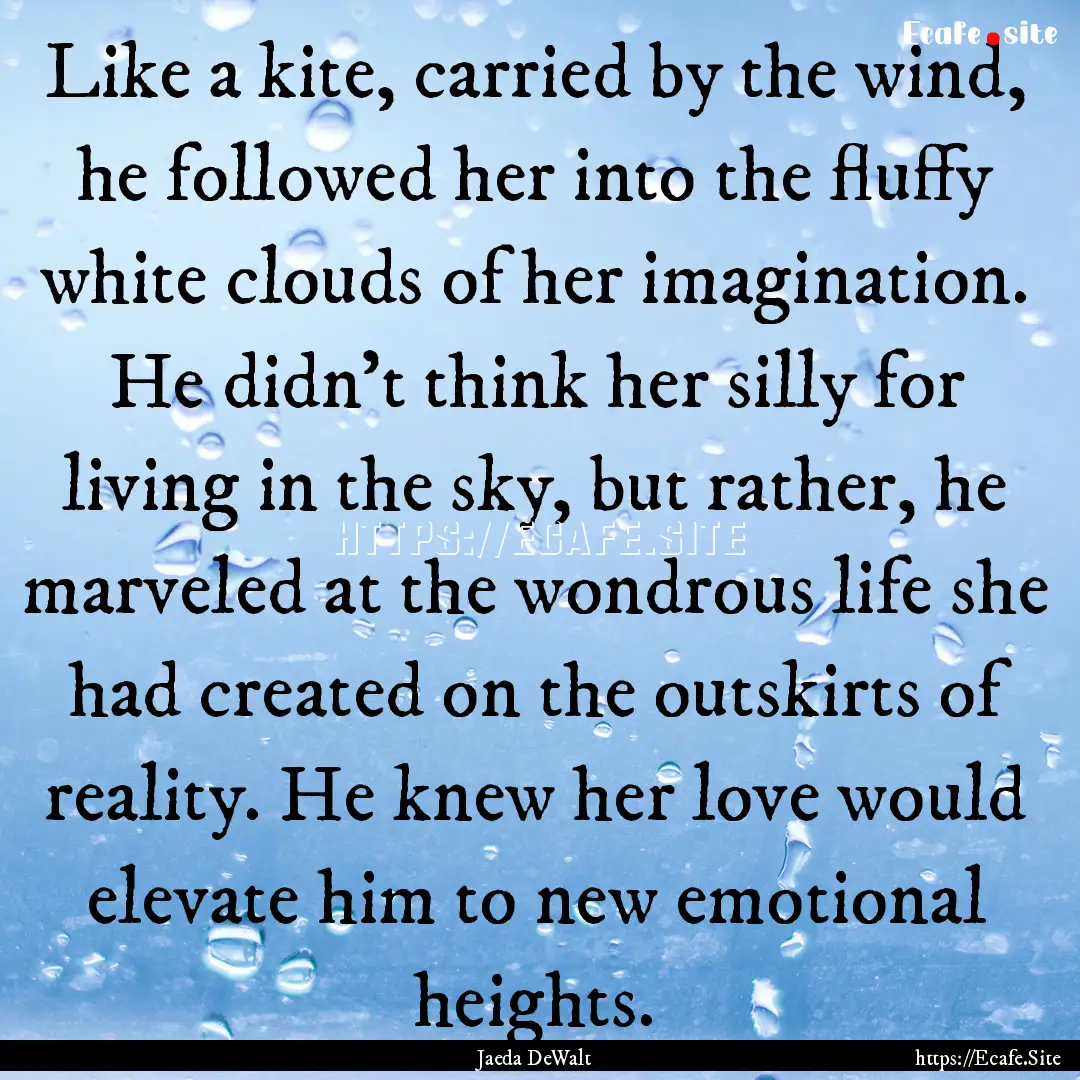 Like a kite, carried by the wind, he followed.... : Quote by Jaeda DeWalt