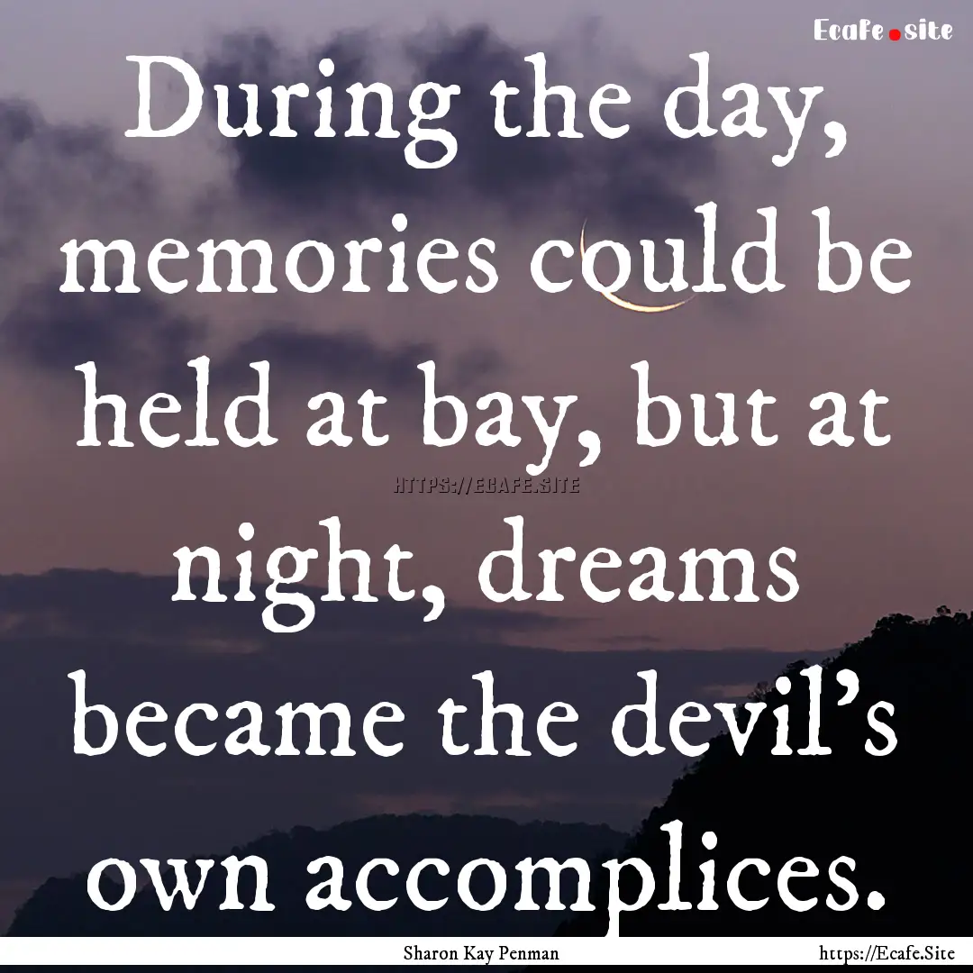 During the day, memories could be held at.... : Quote by Sharon Kay Penman