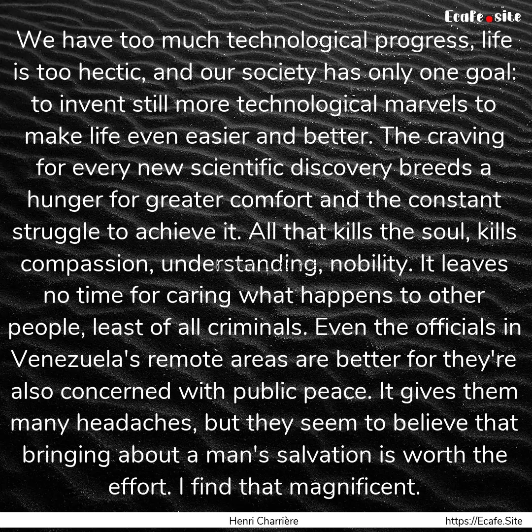 We have too much technological progress,.... : Quote by Henri Charrière