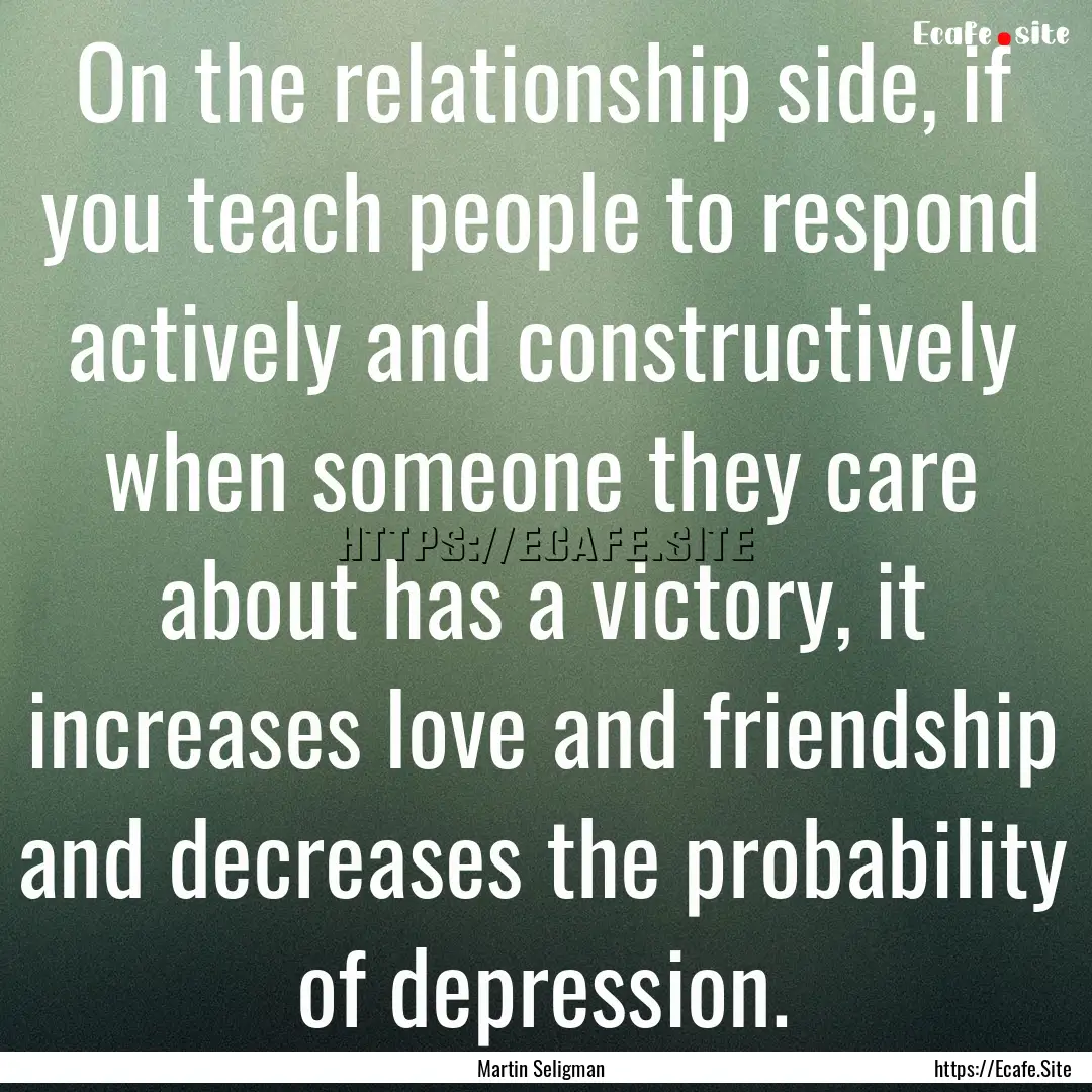 On the relationship side, if you teach people.... : Quote by Martin Seligman