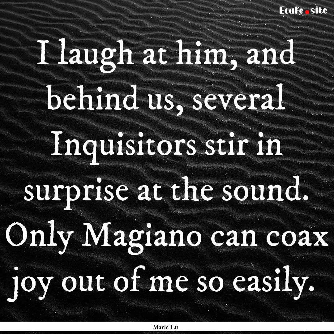 I laugh at him, and behind us, several Inquisitors.... : Quote by Marie Lu