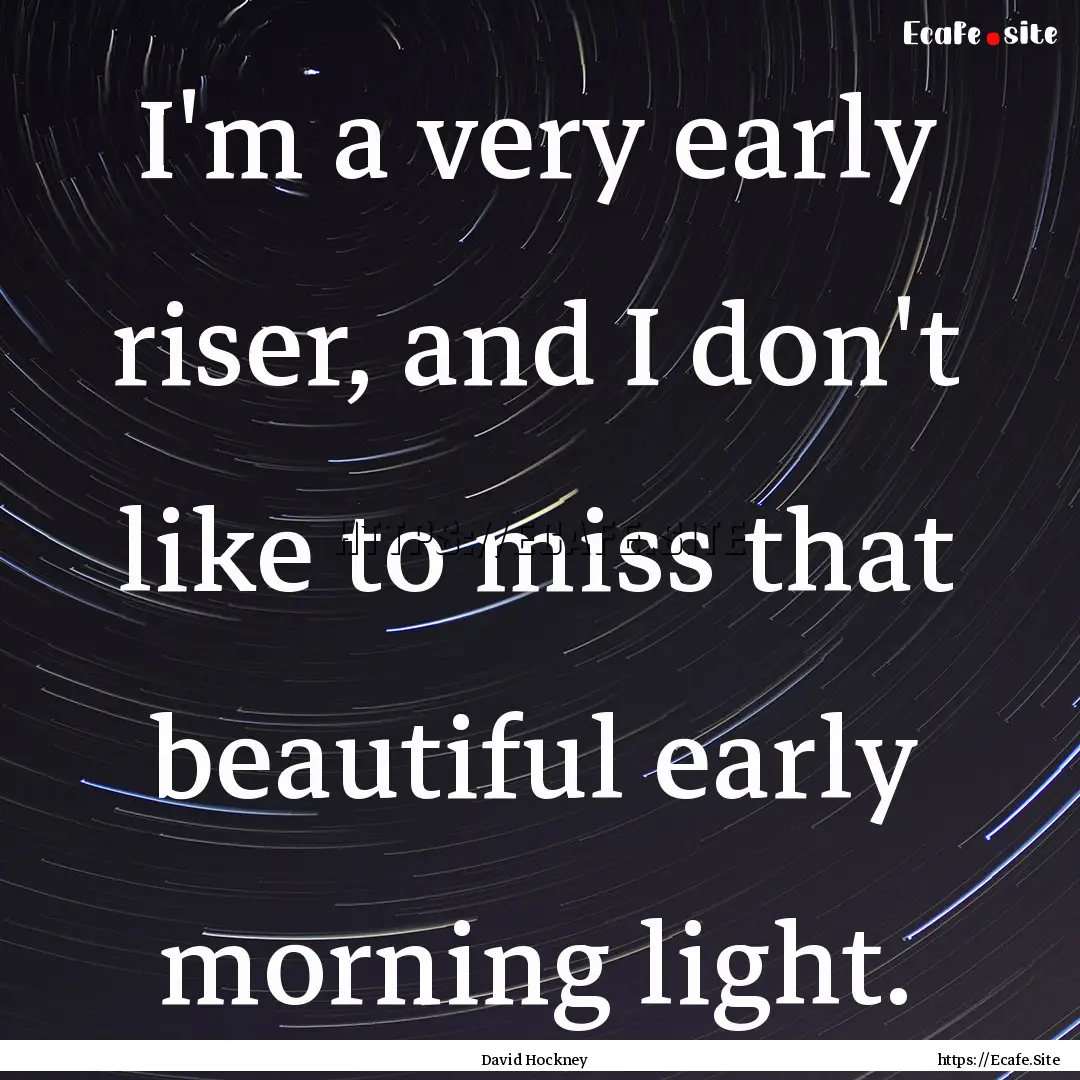 I'm a very early riser, and I don't like.... : Quote by David Hockney