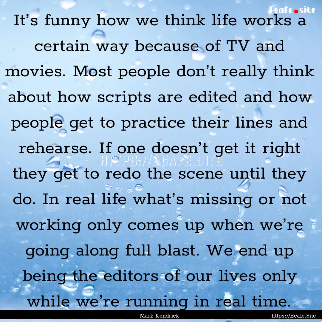 It’s funny how we think life works a certain.... : Quote by Mark Kendrick