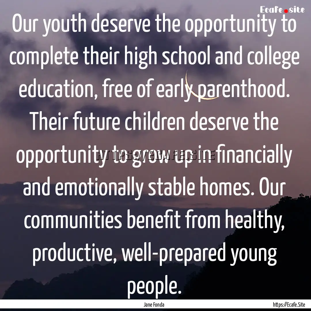 Our youth deserve the opportunity to complete.... : Quote by Jane Fonda