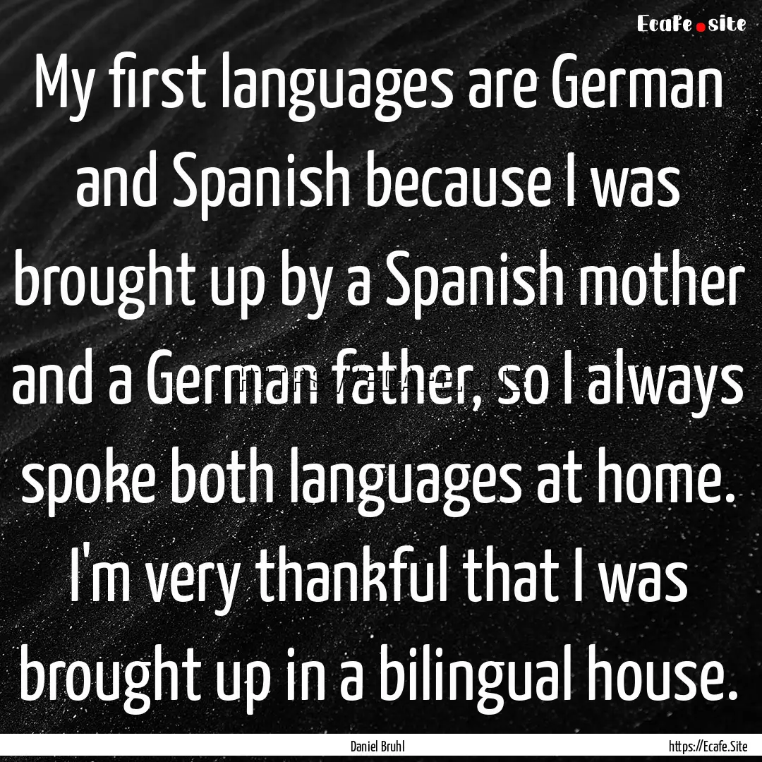 My first languages are German and Spanish.... : Quote by Daniel Bruhl