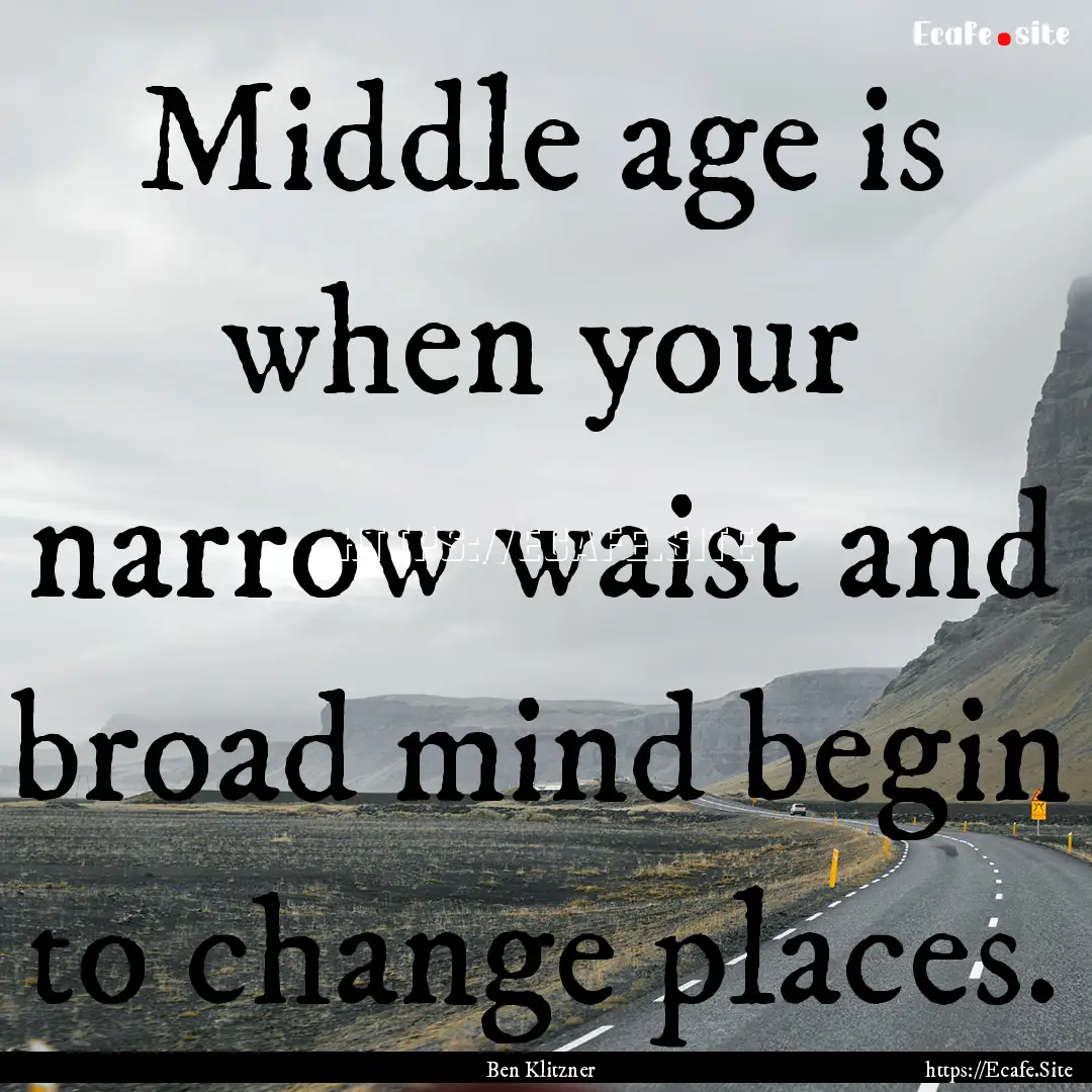 Middle age is when your narrow waist and.... : Quote by Ben Klitzner