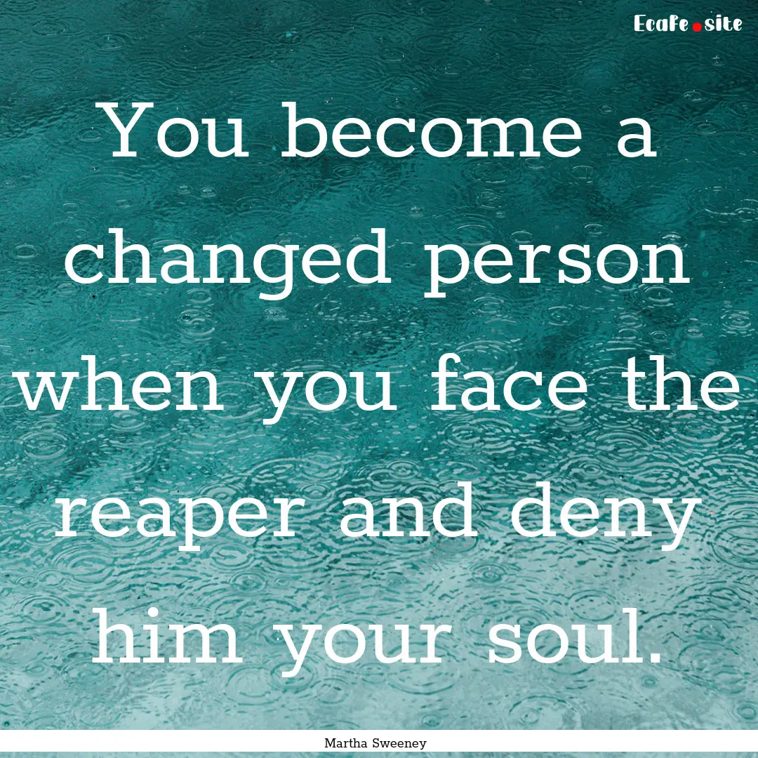 You become a changed person when you face.... : Quote by Martha Sweeney