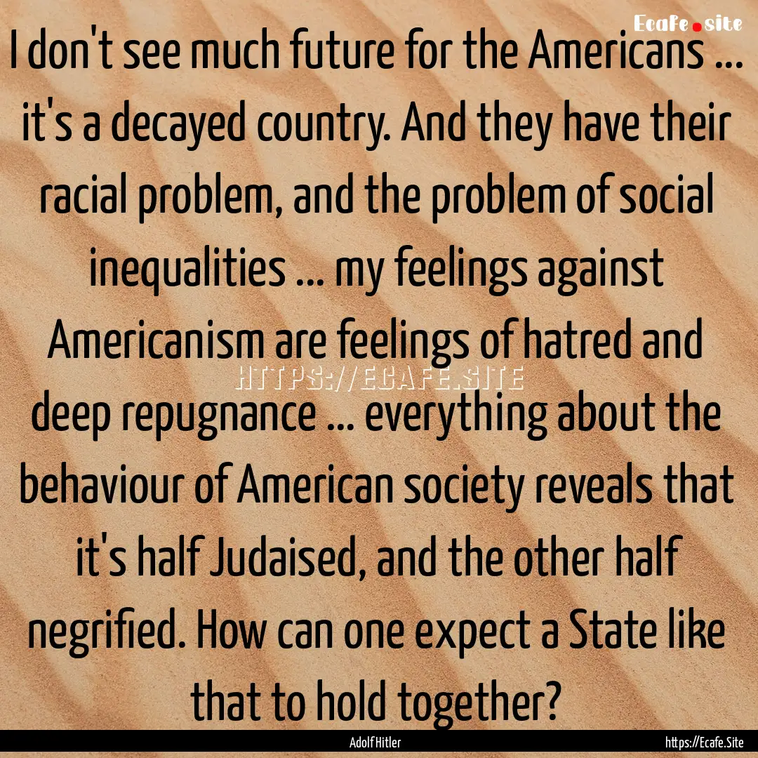 I don't see much future for the Americans.... : Quote by Adolf Hitler