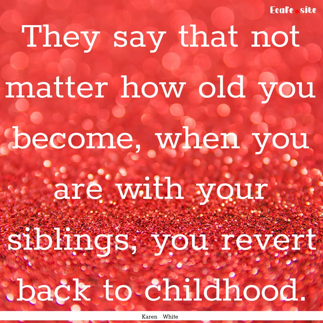 They say that not matter how old you become,.... : Quote by Karen White