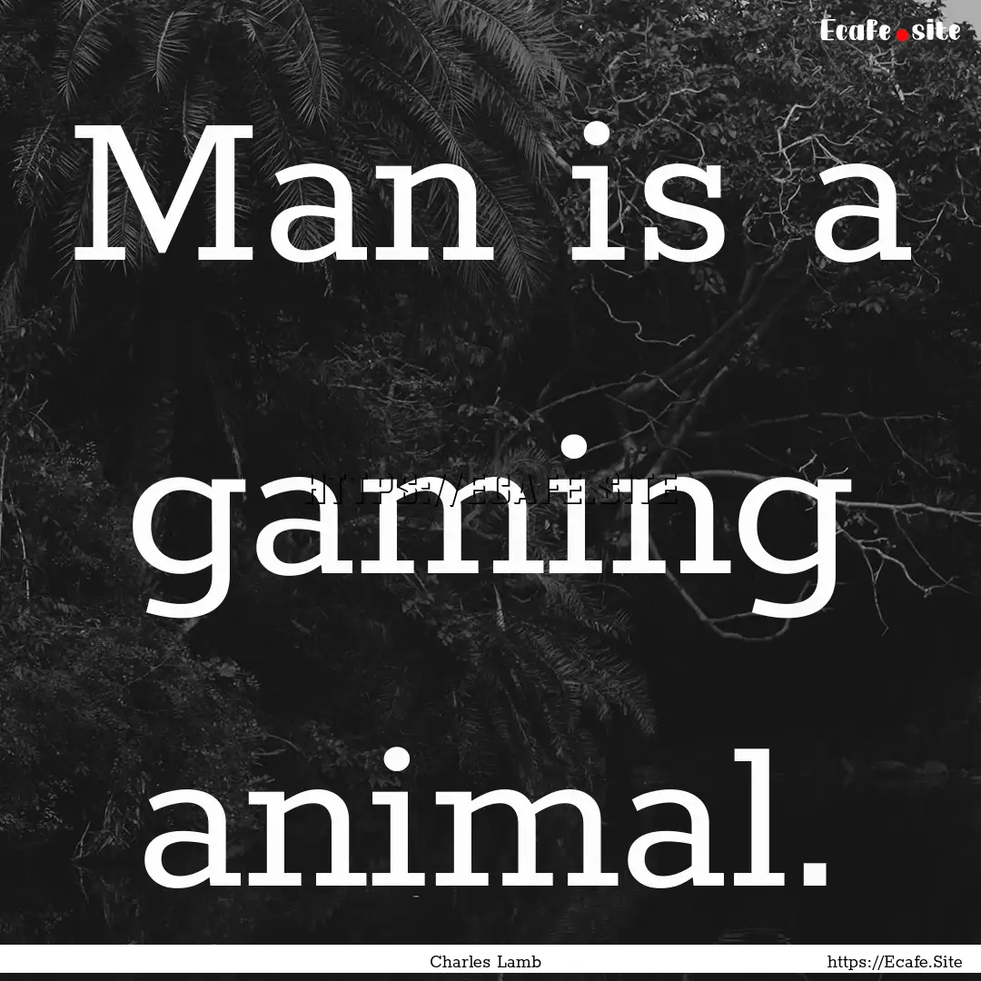 Man is a gaming animal. : Quote by Charles Lamb