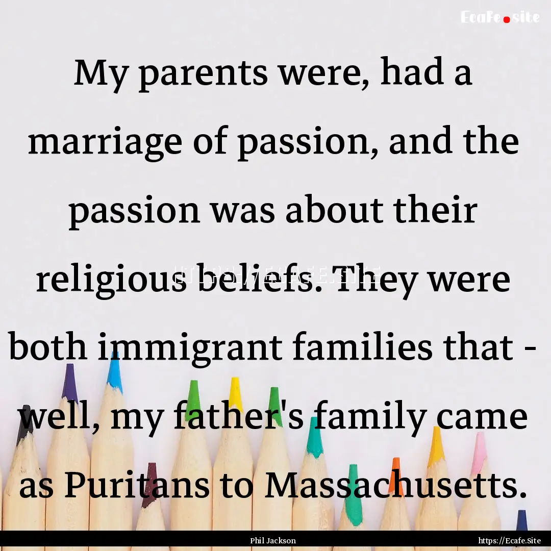 My parents were, had a marriage of passion,.... : Quote by Phil Jackson